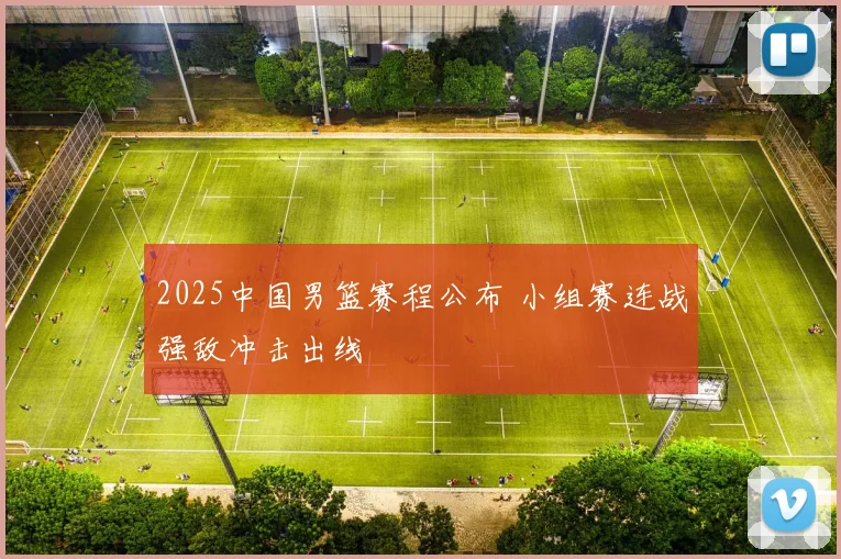 2025中国男篮赛程公布 小组赛连战强敌冲击出线