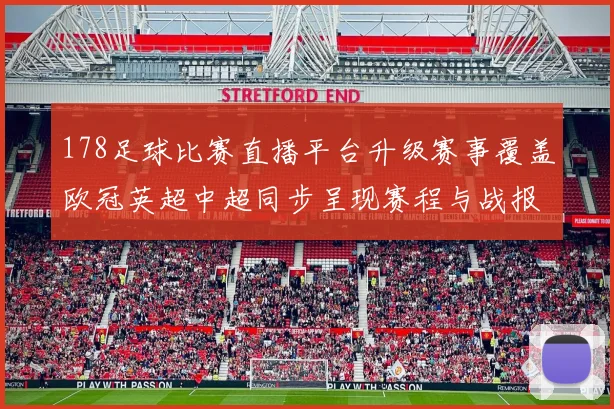 178足球比赛直播平台升级赛事覆盖欧冠英超中超同步呈现赛程与战报