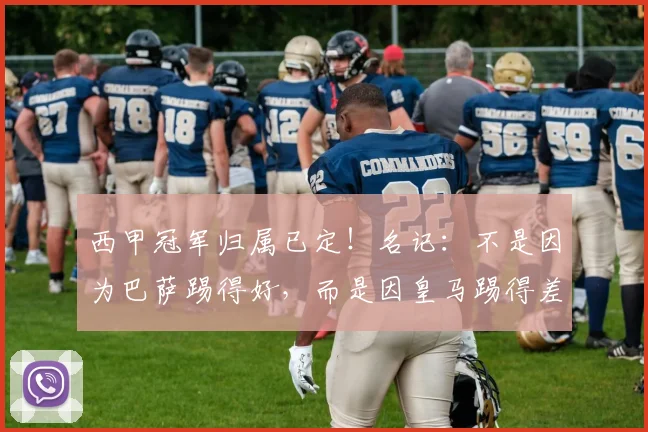 西甲冠军归属已定！名记：不是因为巴萨踢得好，而是因皇马踢得差_弗利克_比赛_悬念