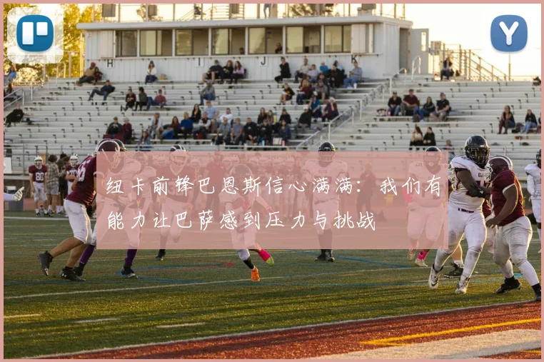 纽卡前锋巴恩斯信心满满：我们有能力让巴萨感到压力与挑战