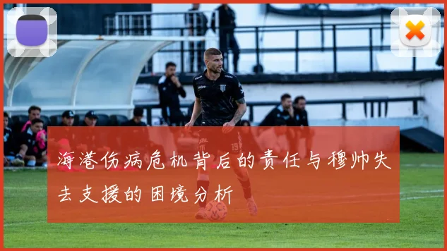 海港伤病危机背后的责任与穆帅失去支援的困境分析