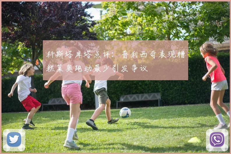 科斯塔库塔点评：普利西奇表现糟糕莱奥跑动最少引发争议